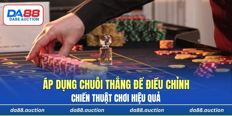 Áp dụng chuỗi thắng để điều chỉnh chiến thuật chơi hiệu quả