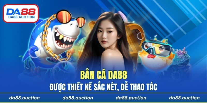 Bắn cá DA88 được thiết kế sắc nét, dễ thao tác trên cả điện thoại và máy tính