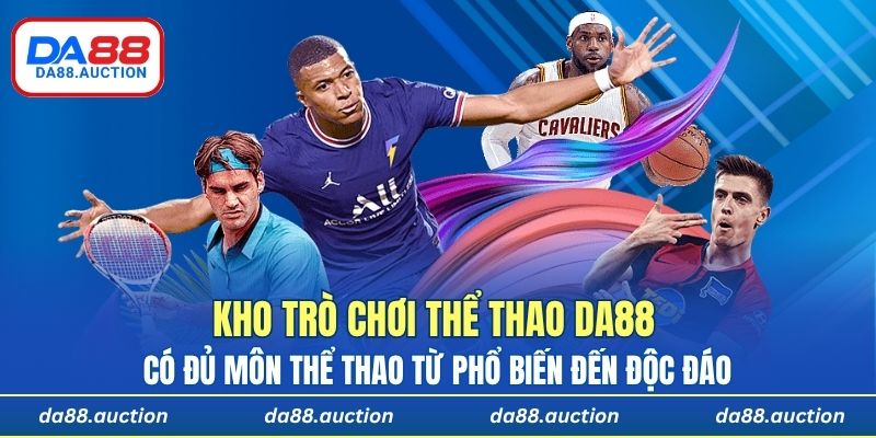 Kho trò chơi tại DA88 có đủ môn thể thao từ phổ biến đến độc đáo