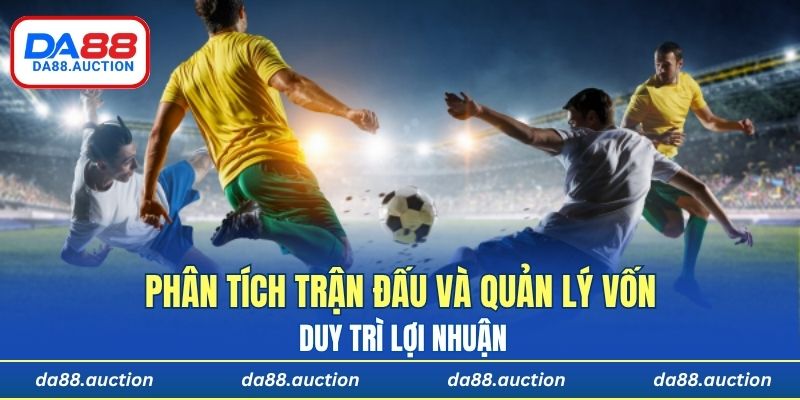 Phân tích kỹ trận đấu và quản lý vốn hợp lý sẽ giúp người chơi duy trì lợi nhuận