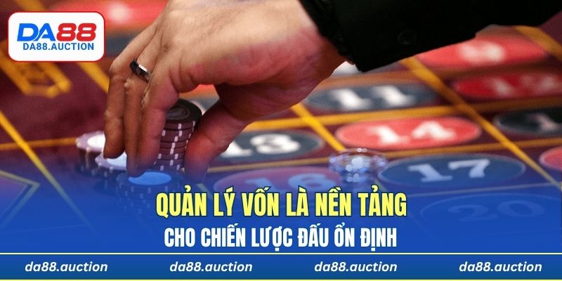 Quản lý vốn là nền tảng cho chiến lược đấu ổn định