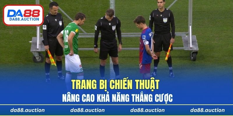 Trang bị chiến thuật rõ ràng giúp anh em nâng cao khả năng thắng cược