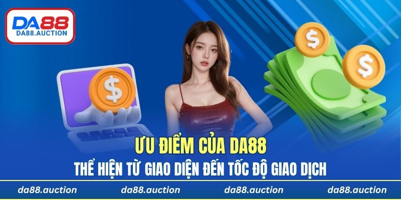 Ưu điểm của DA88 thể hiện từ giao diện đến tốc độ giao dịch